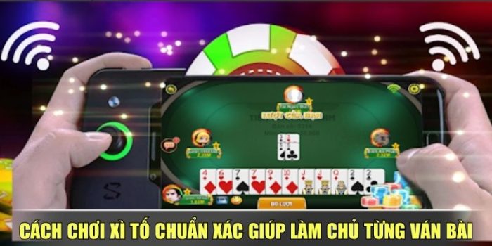 Cách Chơi Xì Tố Chuẩn Xác Giúp Làm Chủ Từng Ván Bài