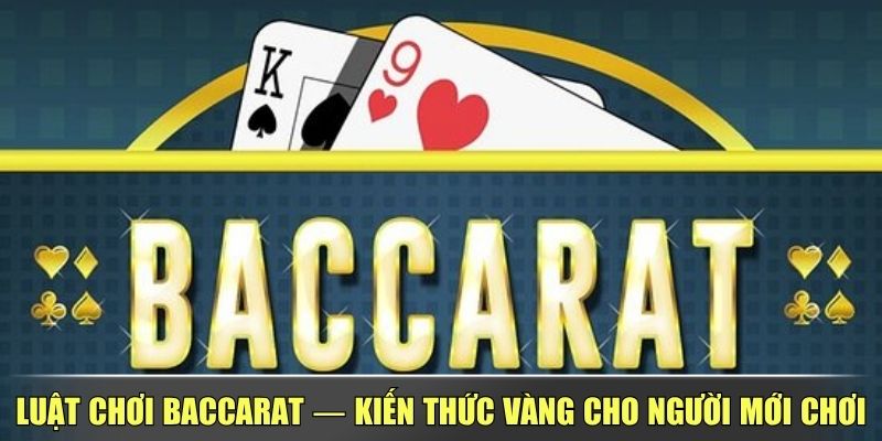 Luật Chơi Baccarat — Kiến Thức Vàng Cho Người Mới Chơi