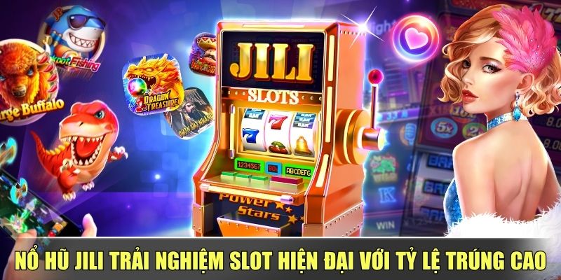 Nổ Hũ Jili Trải Nghiệm Slot Hiện Đại Với Tỷ Lệ Trúng Cao