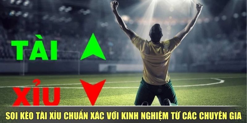 Soi Kèo Tài Xỉu Chuẩn Xác Với Kinh Nghiệm Từ Các Chuyên Gia
