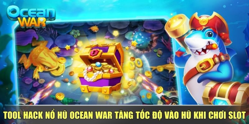 Tool Hack Nổ Hũ Ocean War Tăng Tốc Độ Vào Hũ Khi Chơi Slot